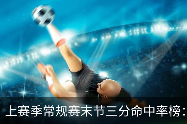 上赛季常规赛末节三分命中率榜：贾马尔·穆雷第一 杜兰特第二