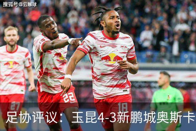足协评议：玉昆4-3新鹏城奥斯卡破门应判无效 克莱伯越位干扰门将